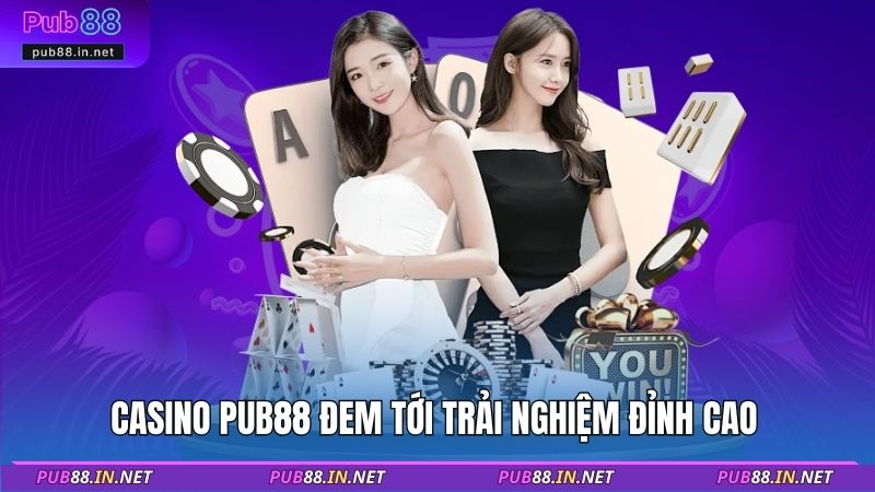 Casino PUB88 đem tới trải nghiệm đỉnh cao 
