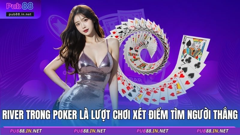 River trong Poker là lượt chơi xét điểm tìm người thắng